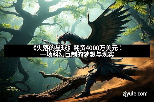 《失落的星球》耗资4000万美元：一场科幻巨制的梦想与现实